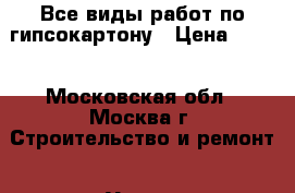 Все виды работ по гипсокартону › Цена ­ 400 - Московская обл., Москва г. Строительство и ремонт » Услуги   . Московская обл.